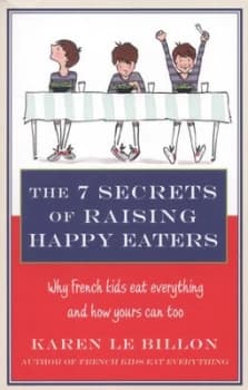 The 7 Secrets of Raising Happy Eaters by Karen Le Billon Paperback