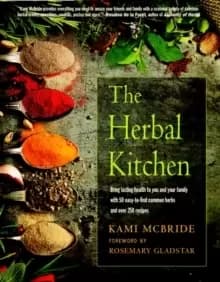 The Herbal Kitchen : Bring Lasting Health to You and Your Family with 50 Easy-to-Find Common Herbs and Over 250 Recipes