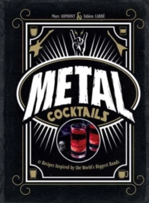 Metal Cocktails : 42 Recipes Inspired by the World's Biggest Bands Hardback