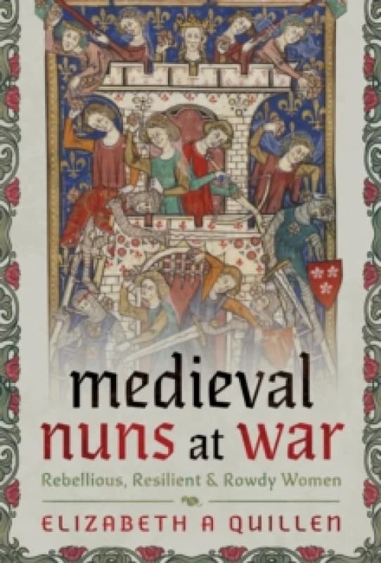 Medieval Nuns at War : Rebellious, Resilient and Rowdy Women Hardback