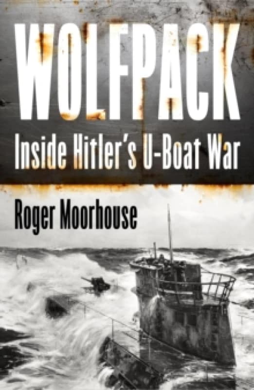 Wolfpack : Inside Hitlers U-Boat War Hardback