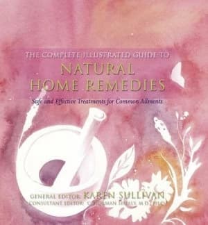 The Complete Illustrated Guide to Natural Home Remedies by Karen Sullivan Book