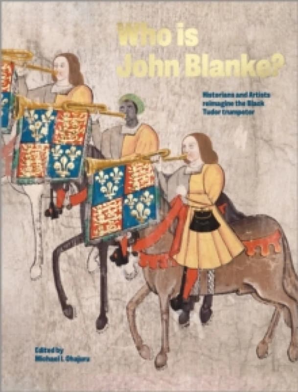 Who is John Blanke? Artists and Historians Reimagine the Black Tudor Trumpeter Hardback