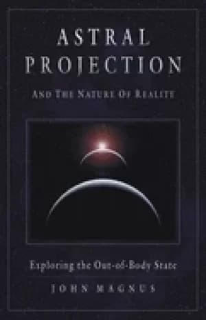 astral projection and the nature of reality exploring the out of body state