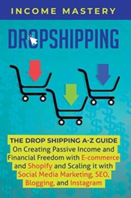 Dropshipping : The DropShipping A-Z Guide on Creating Passive Income and Financial Freedom with E-commerce and Shopify and Scaling it With Social Medi