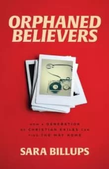 Orphaned Believers - How a Generation of Christian Exiles Can Find the Way Home