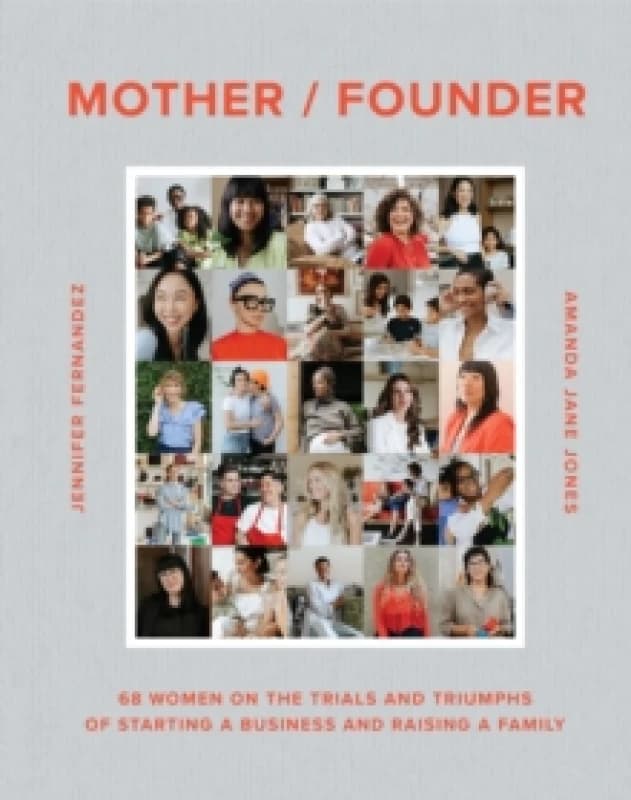 Mother / Founder : 68 Women on the Trials and Triumphs of Starting a Business and Raising a Family Hardback