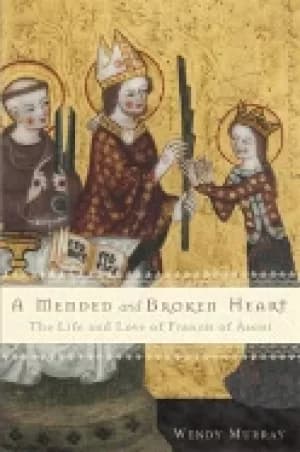 mended and broken heart the life and love of francis of assisi