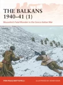 The Balkans 1940-41 (1) : Mussolini's Fatal Blunder in the Greco-Italian War