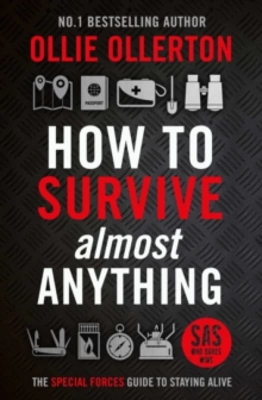 How To Survive (Almost) Anything : The Special Forces Guide To Staying Alive Hardback