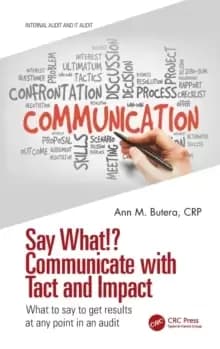 Say What!? Communicate with Tact and Impact : What to say to get results at any point in an audit