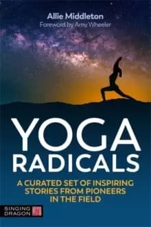 Yoga Radicals : A Curated Set of Inspiring Stories from Pioneers in the Field