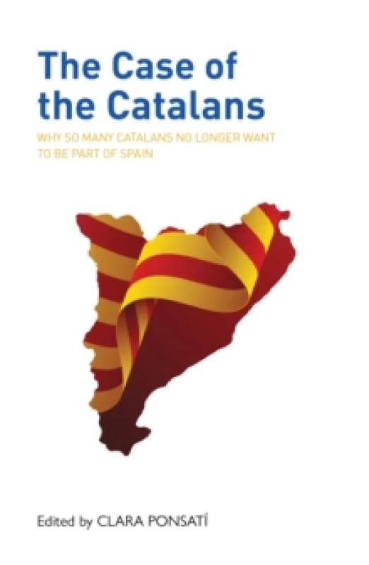 The Case of the Catalans : Why So Many Catalans No Longer Want to be a Part of Spain Paperback / softback