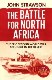 The Battle for North Africa : The Epic Second World War Struggle in the Desert