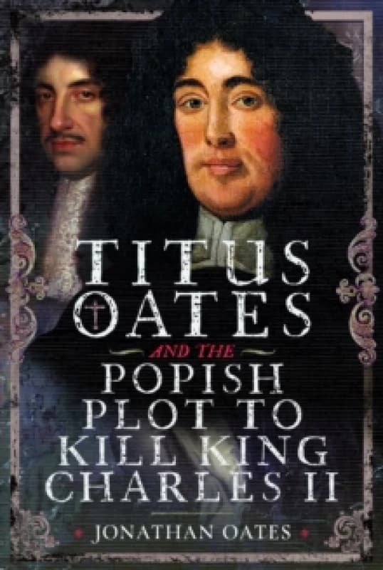 Titus Oates and the Popish Plot to Kill King Charles II. Hardback. By Jonathan Oates Books