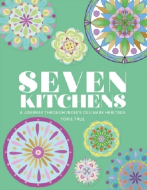 Seven Kitchens : A Journey Through India's Culinary Heritage Hardback