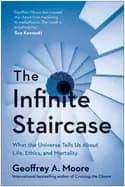 infinite staircase what the universe tells us about life ethics and mortal