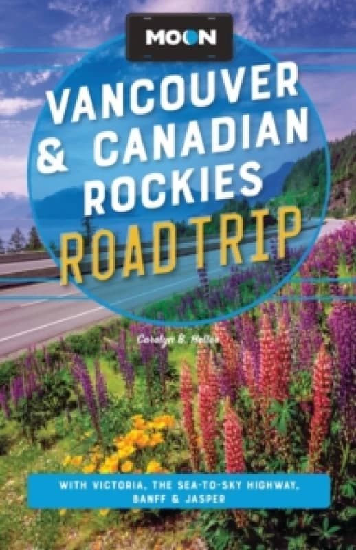 Moon Vancouver & Canadian Rockies Road Trip (Fourth Edition) : With Victoria, the Sea-to-Sky Highway, Banff & Jasper Paperback / softback