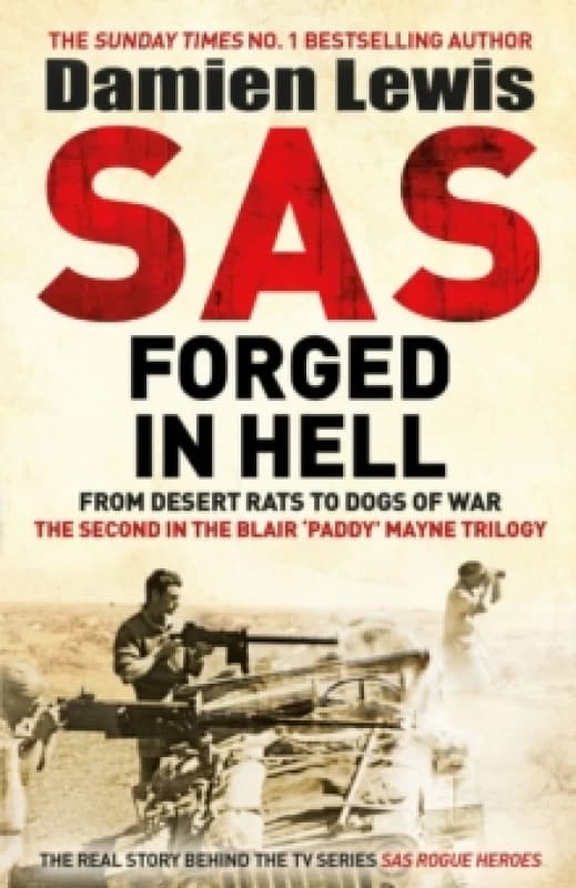 SAS Forged in Hell : From desert rats to dogs of war. The Second in the Paddy Mayne Trilogy. Hardback