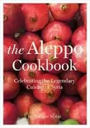 aleppo cookbook celebrating the legendary cuisine of syria