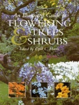 An Illustrated Guide to Flowering Trees and Shrubs by Cyril Harris Hardback