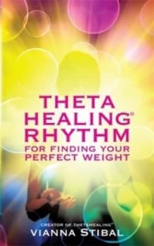 Theta Healing Rhythm for Finding Your Perfect Weight by Vianna Stibal Paperback