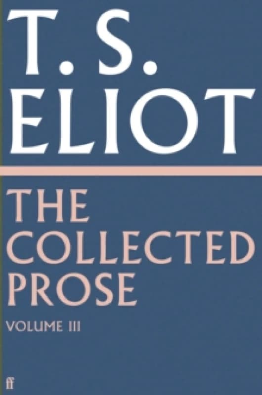 The Collected Prose of T.S. Eliot Volume 3 Hardback