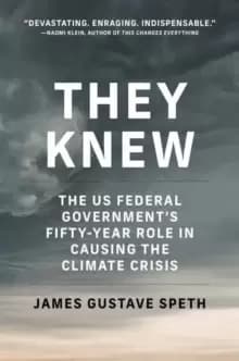 They Knew : The US Federal Governments Fifty-Year Role in Causing the Climate Crisis