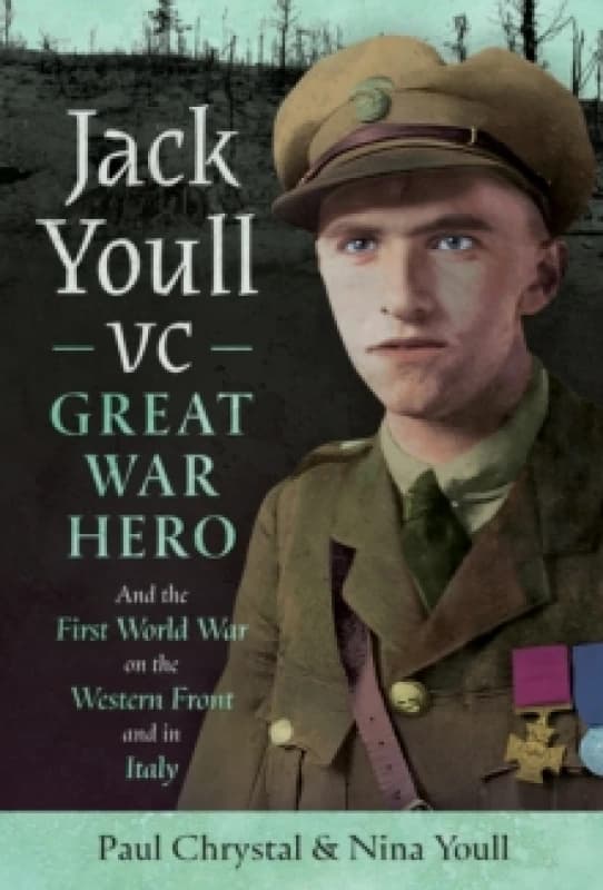 Jack Youll VC, Great War Hero, and the First World War on the Western Front and in Italy. Hardback. By Paul Chrystal, Nina Youll Books