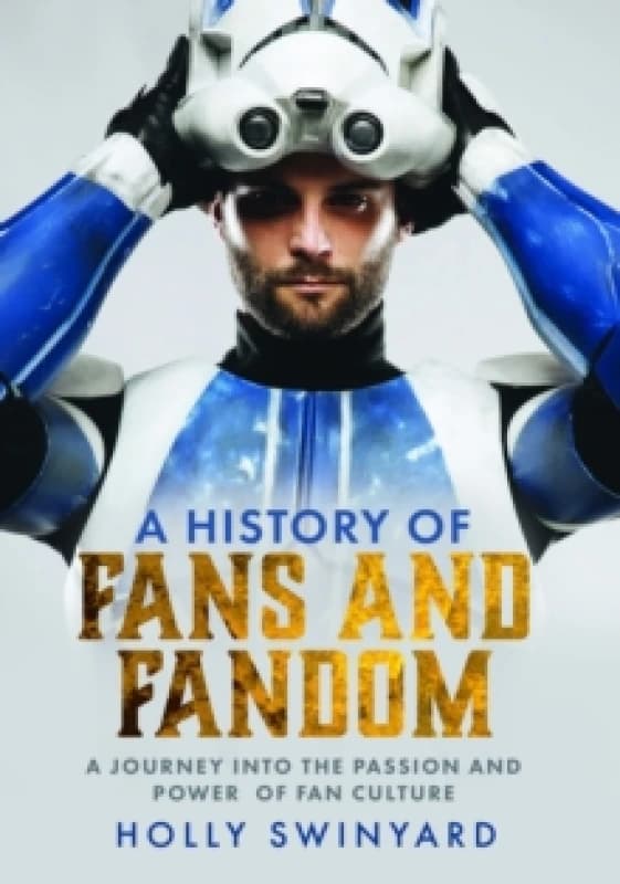 A History of Fans and Fandom : A Journey into the Passion and Power of Fan Culture Hardback