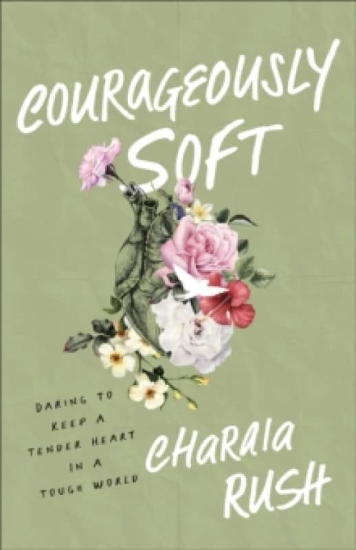 Courageously Soft : Daring to Keep a Tender Heart in a Tough World Paperback / softback