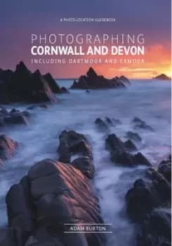 Photographing Cornwall and Devon including Dartmoor and Exmoor by Adam Burton