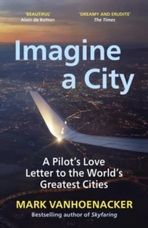 Imagine a City : A Pilots Love Letter to the Worlds Greatest Cities Paperback / softback