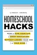 homeschool hacks how to give your kid a great education without losing your