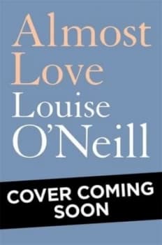 Almost Love by Louise Oneill Hardback