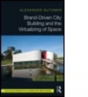 Brand-Driven City Building and the Virtualizing of Space by Alexander Gutzmer Hardback