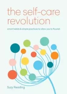 The Self-Care Revolution : smart habits & simple practices to allow you to flourish
