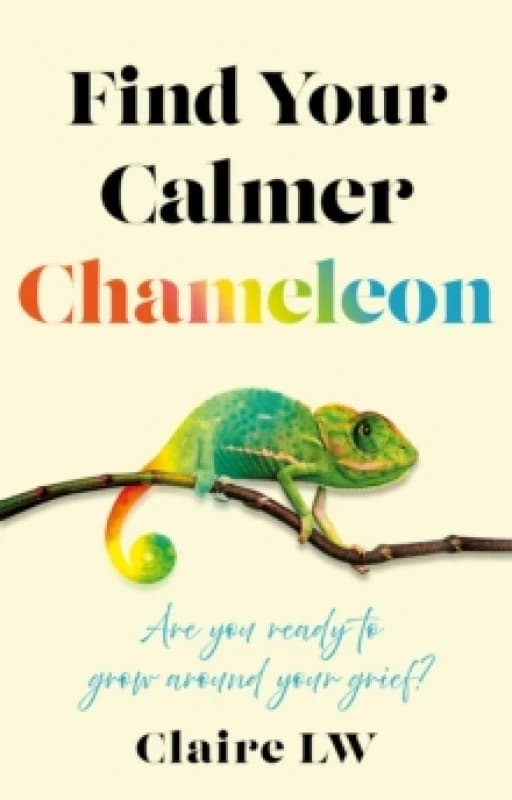 Find Your Calmer Chameleon : Are you ready to grow around your grief? Paperback / softback
