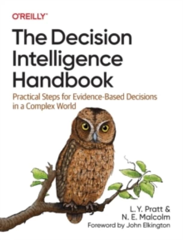 The Decision Intelligence Handbook : Practical Steps for Evidence-Based Decisions in a Complex World Paperback / softback