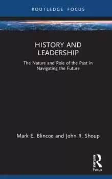 History and Leadership The Nature and Role of the Past in Navigating the Future