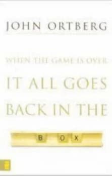 When the Game Is Over It All Goes Back in the Box by John Ortberg Book