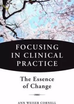 Focusing in Clinical Practice by Ann Weiser Cornell