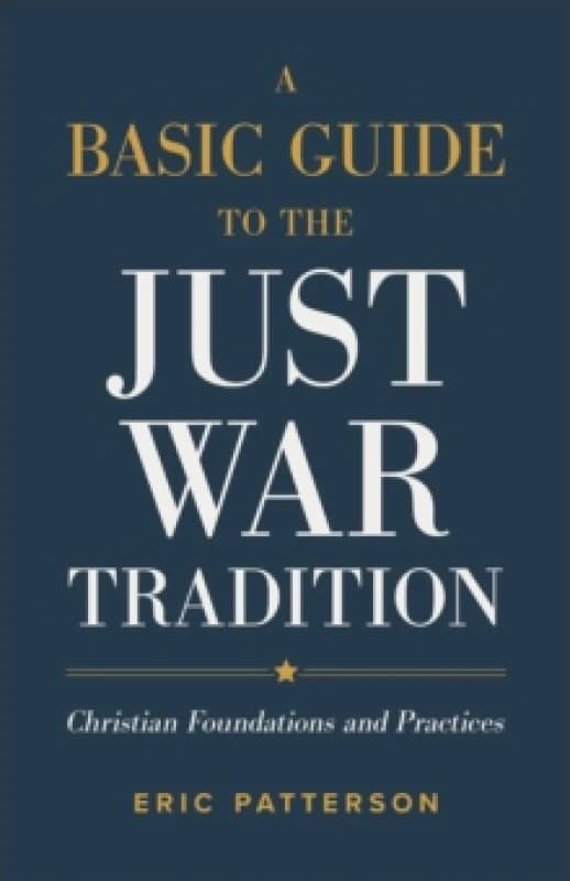 A Basic Guide to the Just War Tradition Christian Foundations and Practices Paperback / softback