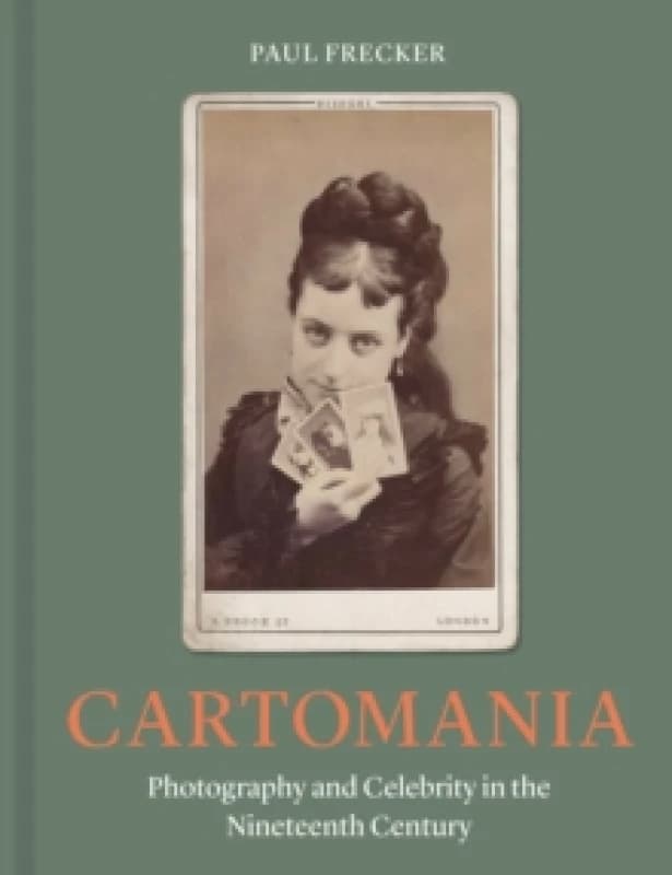 Cartomania : Photography and Celebrity in the Nineteenth Century Hardback