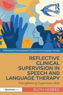 Reflective Clinical Supervision in Speech and Language Therapy : Strengthening Supervision Skills