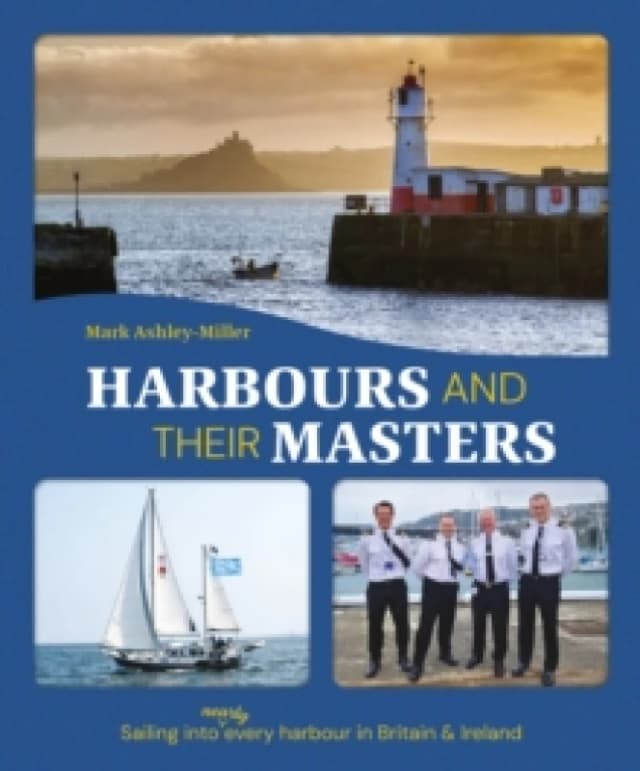 Harbours And Their Masters : Sailing into (Nearly) Every Harbour in Britain & Ireland Hardback