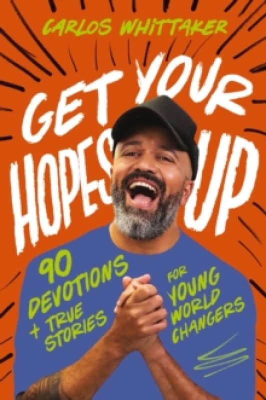 Get Your Hopes Up : 90 Devotions and True Stories for Young World Changers Hardback