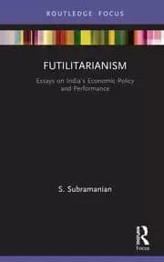 Futilitarianism Essays on India's Economic Policy and Performance