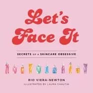 lets face it secrets of a skincare obsessive