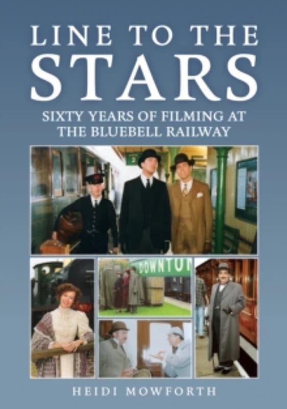 Line to the Stars : Sixty Years of Filming at the Bluebell Railway Paperback / softback